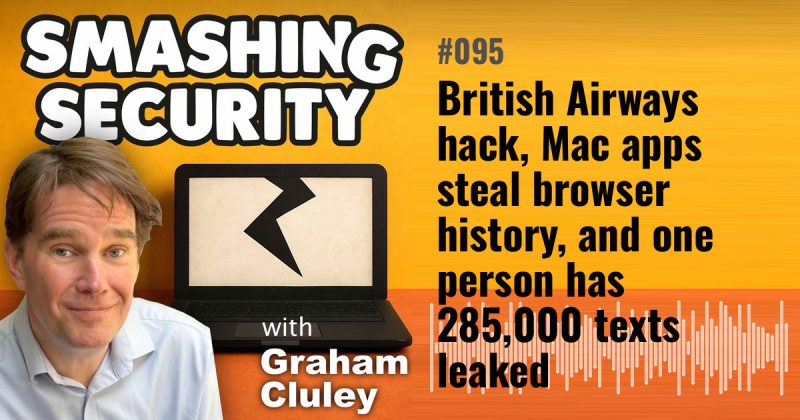 Smashing Security episode 095: British Airways hack, Mac apps steal browser history, and one person has 285,000 texts leaked