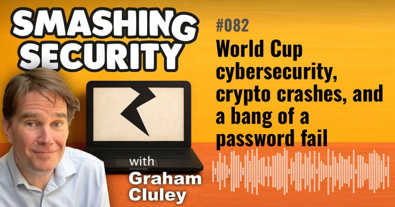 Smashing Security episode 082: World Cup cybersecurity, crypto crashes, and a bang of a password fail