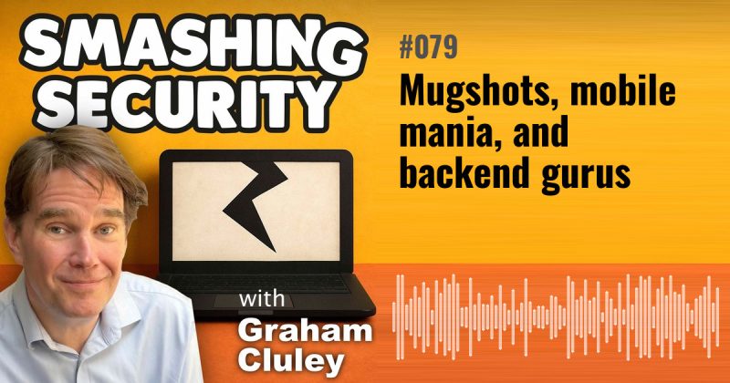 Smashing Security episode 079: Mugshots, mobile mania, and backend gurus