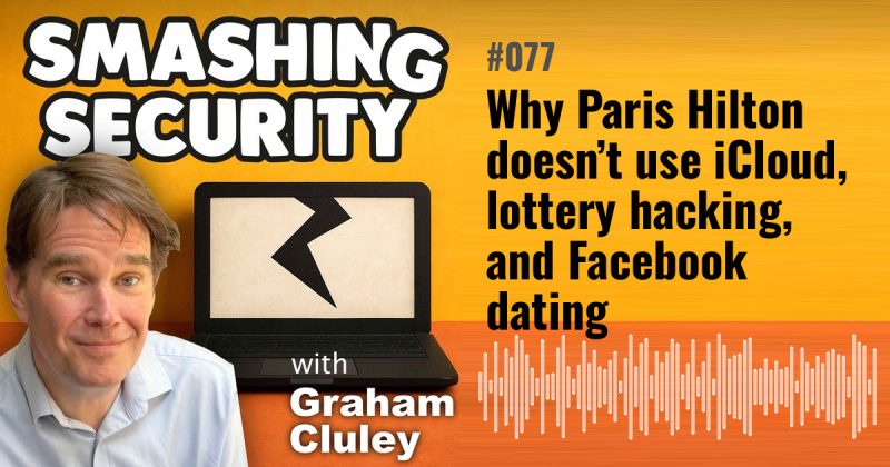 Smashing Security episode 077: Why Paris Hilton doesn’t use iCloud, lottery hacking, and Facebook dating
