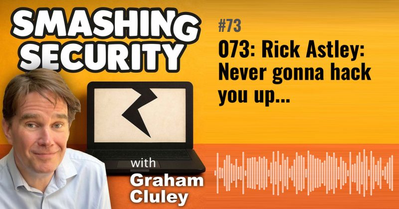 Smashing Security episode 73: 073: Rick Astley: Never gonna hack you up...