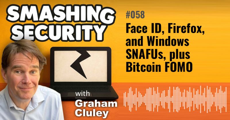 Smashing Security episode 058: Face ID, Firefox, and Windows SNAFUs, plus Bitcoin FOMO