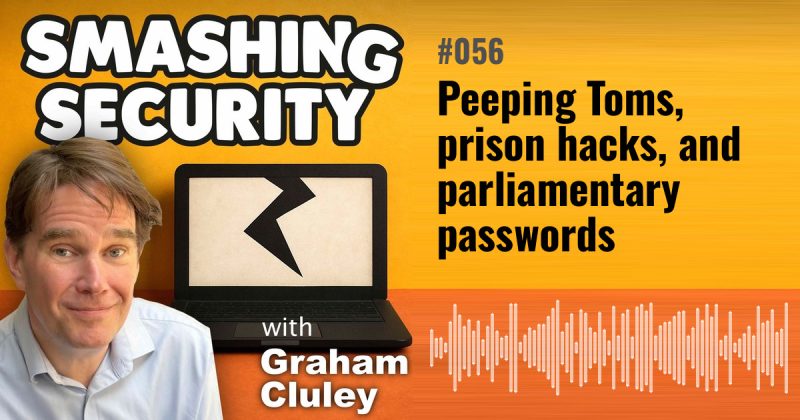 Smashing Security episode 056: Peeping Toms, prison hacks, and parliamentary passwords