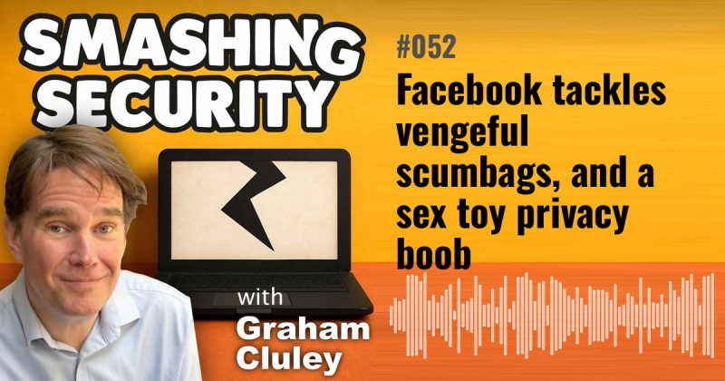Smashing Security episode 052: Facebook tackles vengeful scumbags, and a sex toy privacy boob