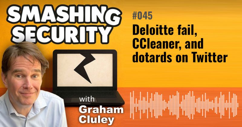 Smashing Security episode 045: Deloitte fail, CCleaner, and dotards on Twitter