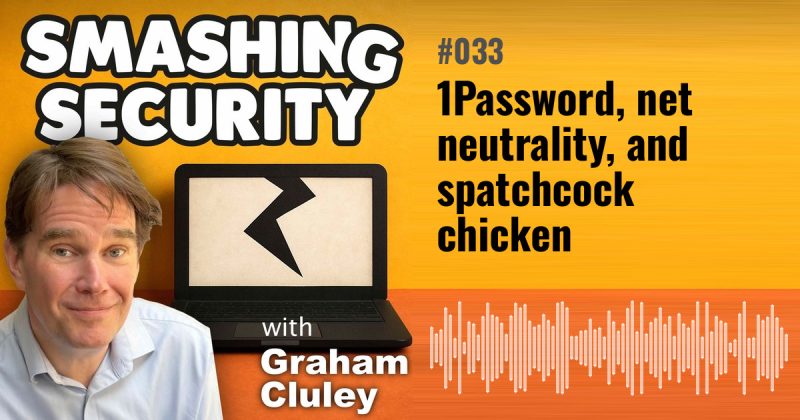 Smashing Security episode 033: 1Password, net neutrality, and spatchcock chicken