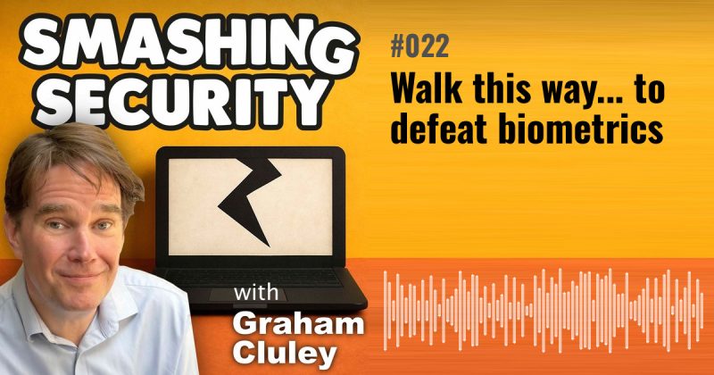 Smashing Security episode 022: Walk this way... to defeat biometrics