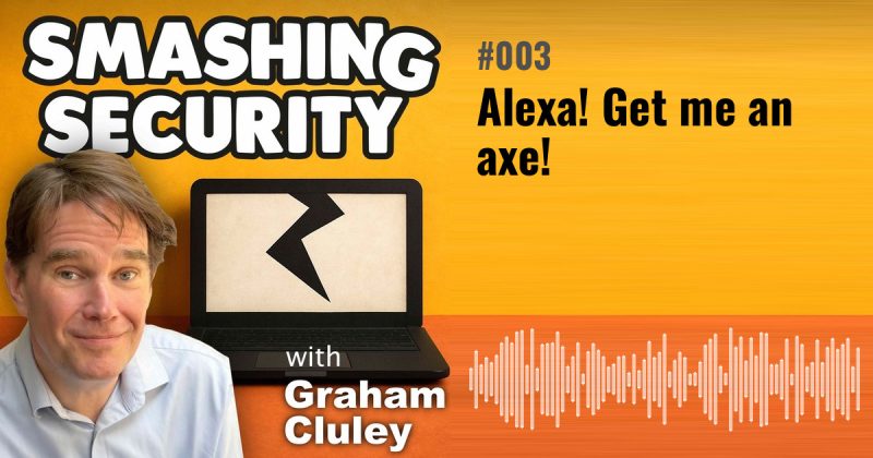 Smashing Security episode 003: Alexa! Get me an axe!