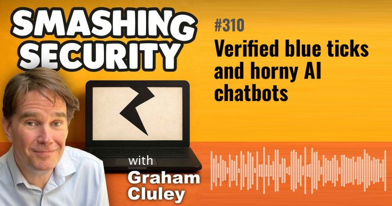 Smashing Security episode 310: Verified blue ticks and horny AI chatbots