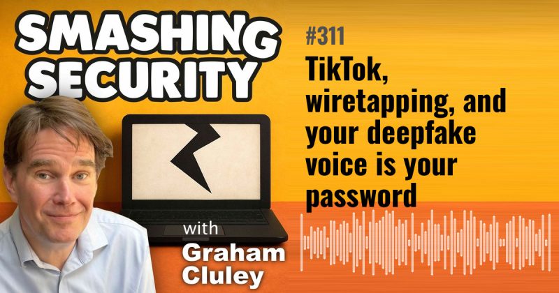 Smashing Security episode 311: TikTok, wiretapping, and your deepfake voice is your password