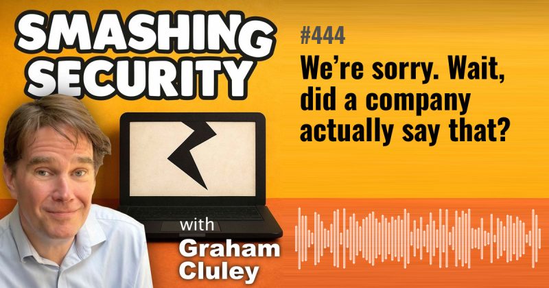 Smashing Security episode 444: We’re sorry. Wait, did a company actually say that?