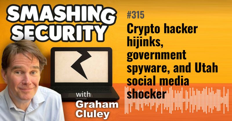 Smashing Security episode 315: Crypto hacker hijinks, government spyware, and Utah social media shocker