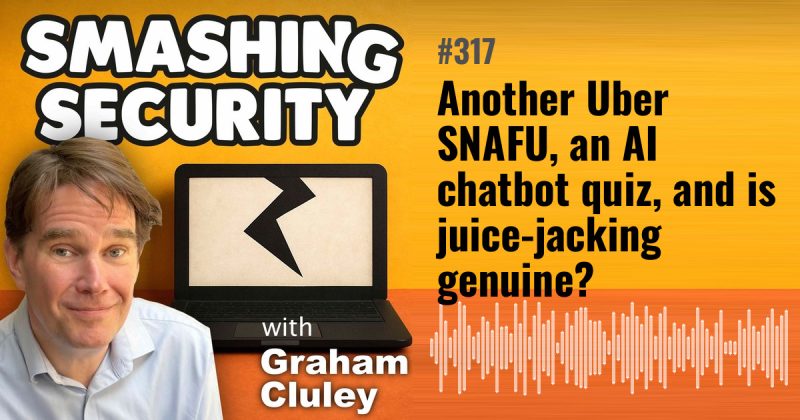Smashing Security episode 317: Another Uber SNAFU, an AI chatbot quiz, and is juice-jacking genuine?