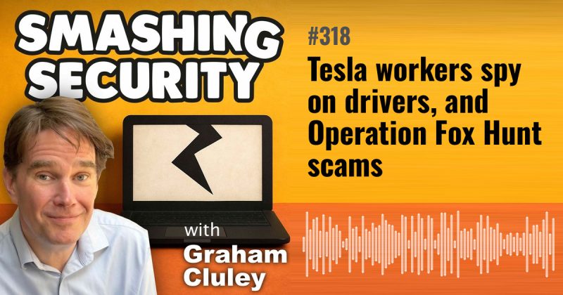 Smashing Security episode 318: Tesla workers spy on drivers, and Operation Fox Hunt scams