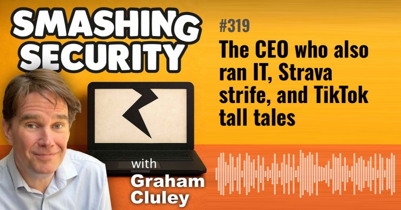 Smashing Security episode 319: The CEO who also ran IT, Strava strife, and TikTok tall tales