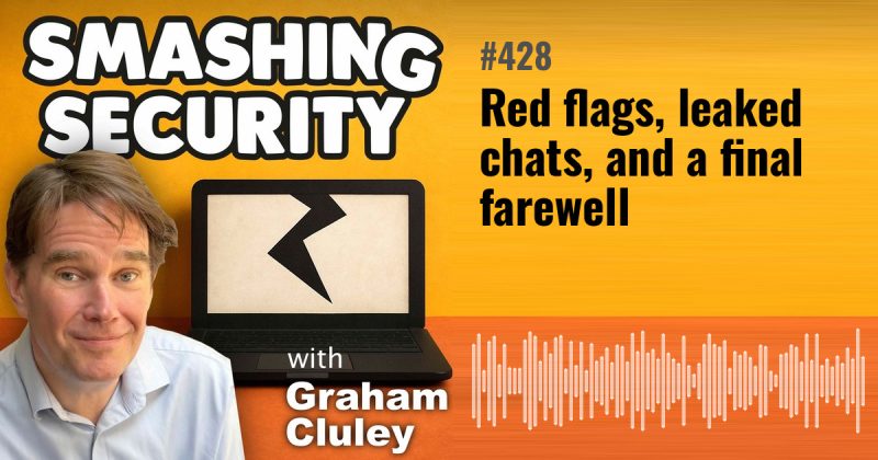 Smashing Security episode 428: Red flags, leaked chats, and a final farewell
