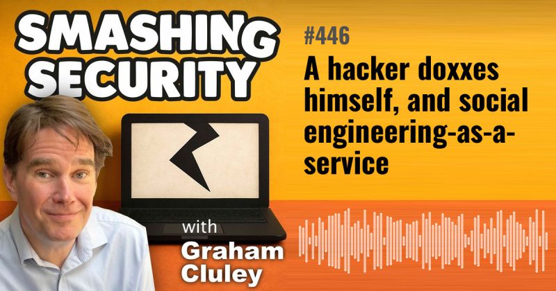 Smashing Security episode 446: A hacker doxxes himself, and social engineering-as-a-service