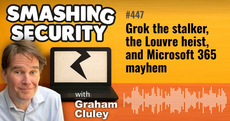 Smashing Security episode 447: Grok the stalker, the Louvre heist, and Microsoft 365 mayhem