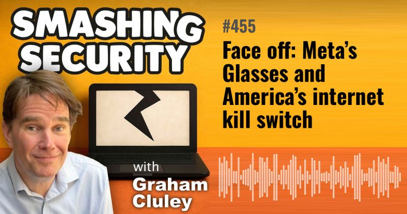 Smashing Security episode 455: Face off: Meta’s Glasses and America’s internet kill switch