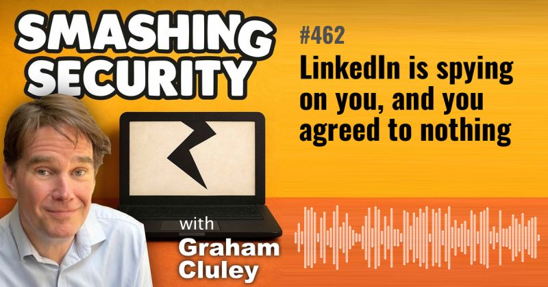 Smashing Security episode 462: LinkedIn is spying on you, and you agreed to nothing