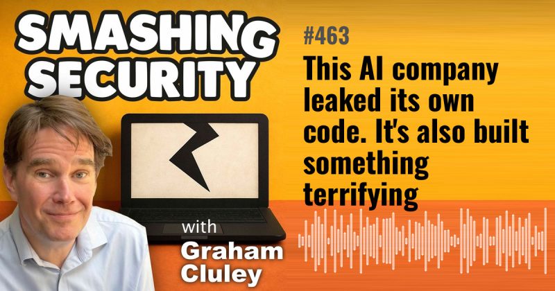 Smashing Security episode 463: This AI company leaked its own code. It's also built something terrifying