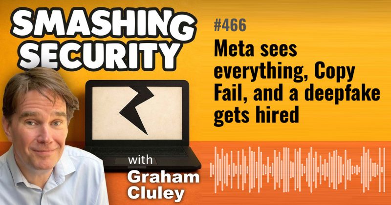 Smashing Security episode 466: Meta sees everything, Copy Fail, and a deepfake gets hired
