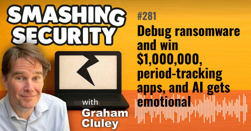 Smashing Security episode 281: Debug ransomware and win $1,000,000, period-tracking apps, and AI gets emotional