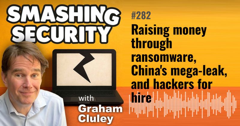 Smashing Security episode 282: Raising money through ransomware, China's mega-leak, and hackers for hire