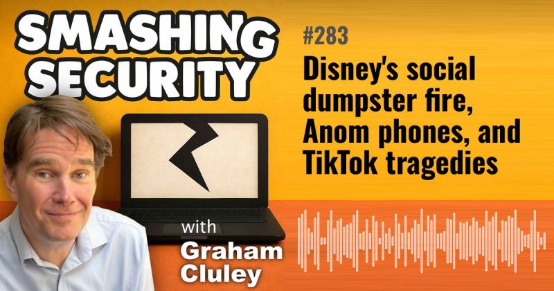 Smashing Security episode 283: Disney's social dumpster fire, Anom phones, and TikTok tragedies