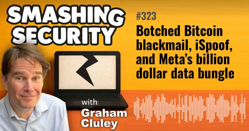 Smashing Security episode 323: Botched Bitcoin blackmail, iSpoof, and Meta’s billion dollar data bungle