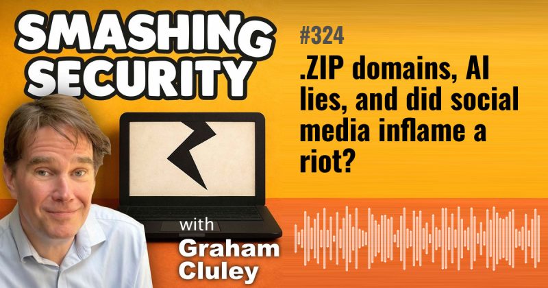 Smashing Security episode 324: .ZIP domains, AI lies, and did social media inflame a riot?