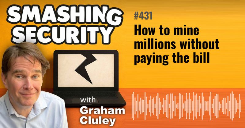 Smashing Security episode 431: How to mine millions without paying the bill