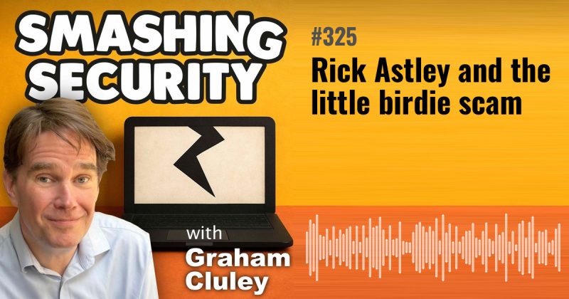 Smashing Security episode 325: Rick Astley and the little birdie scam