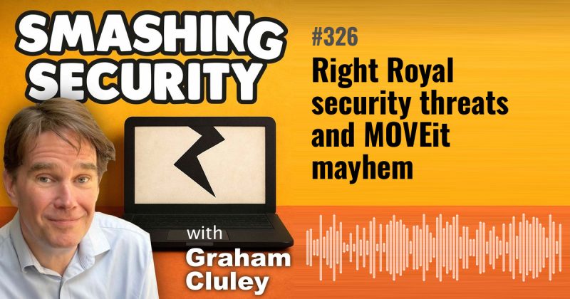 Smashing Security episode 326: Right Royal security threats and MOVEit mayhem