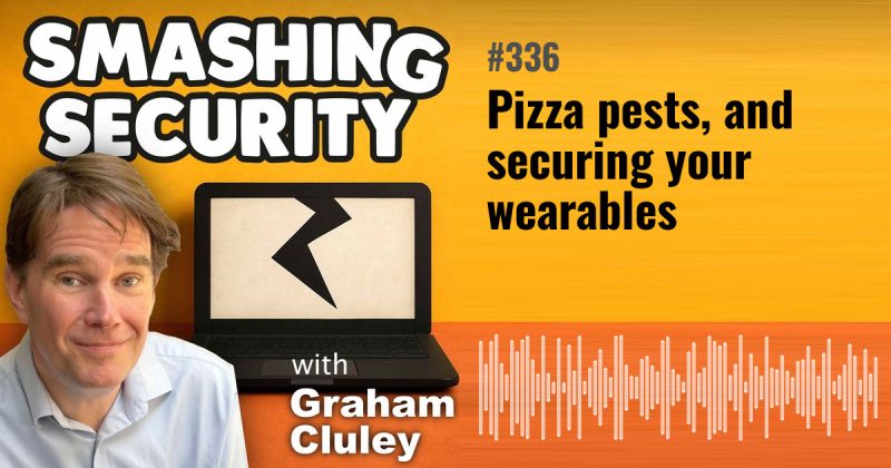 Smashing Security episode 336: Pizza pests, and securing your wearables