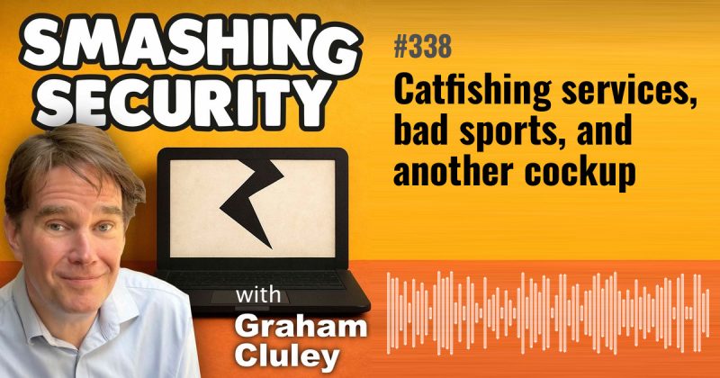 Smashing Security episode 338: Catfishing services, bad sports, and another cockup