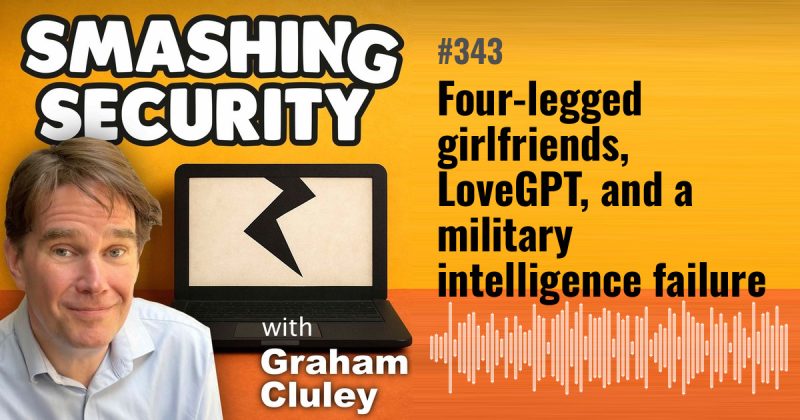 Smashing Security episode 343: Four-legged girlfriends, LoveGPT, and a military intelligence failure