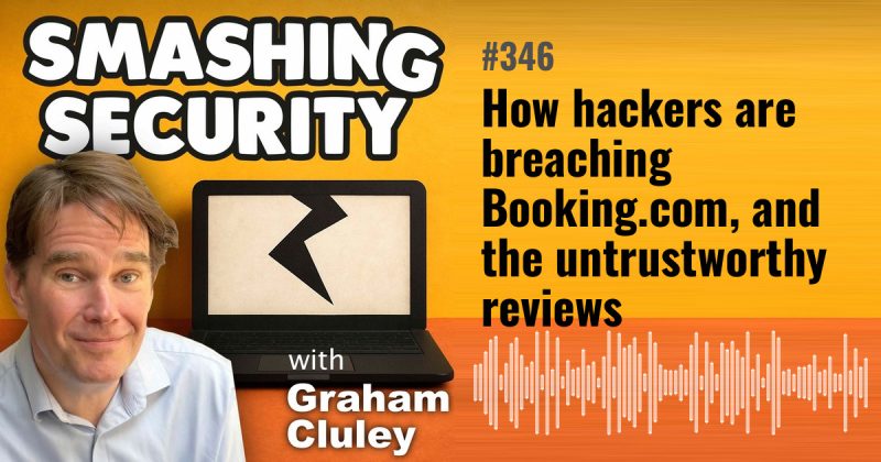Smashing Security episode 346: How hackers are breaching Booking.com, and the untrustworthy reviews