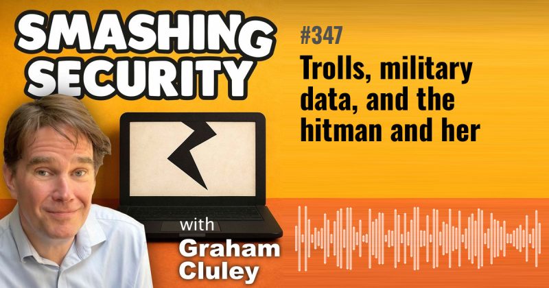 Smashing Security episode 347: Trolls, military data, and the hitman and her
