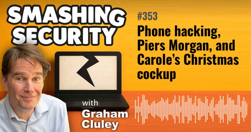 Smashing Security episode 353: Phone hacking, Piers Morgan, and Carole’s Christmas cockup