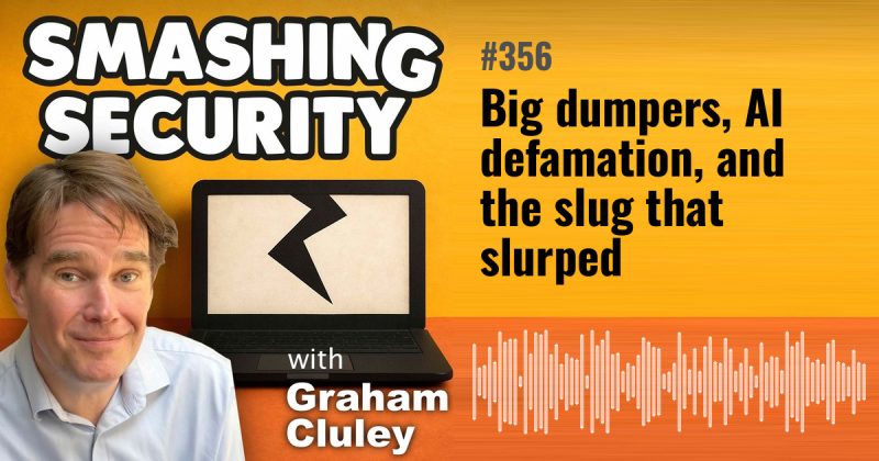 Smashing Security episode 356: Big dumpers, AI defamation, and the slug that slurped