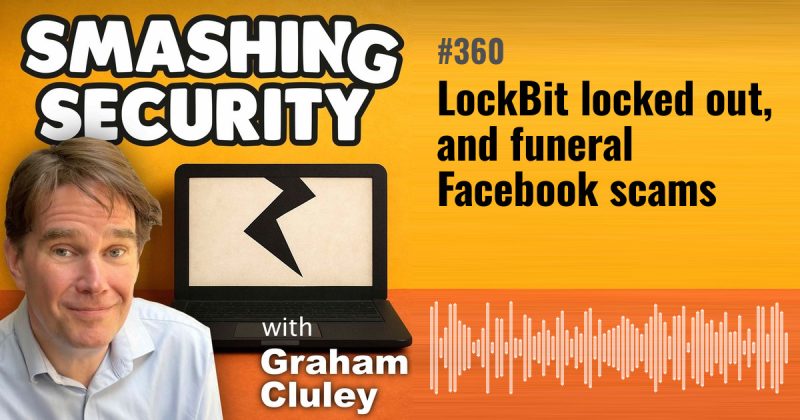Smashing Security episode 360: LockBit locked out, and funeral Facebook scams