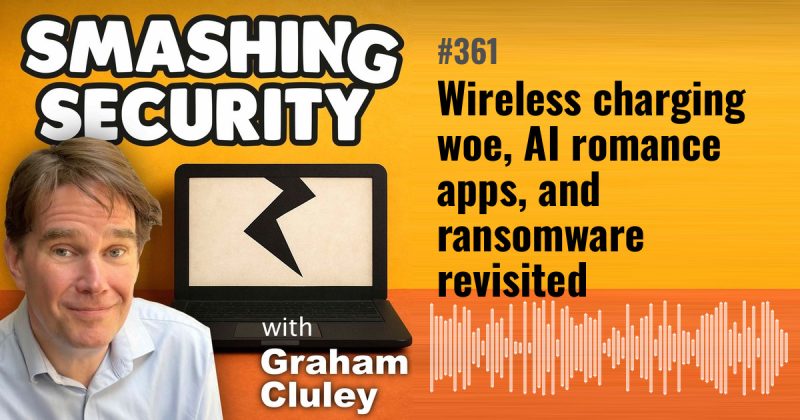 Smashing Security episode 361: Wireless charging woe, AI romance apps, and ransomware revisited