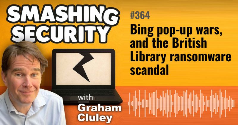 Smashing Security episode 364: Bing pop-up wars, and the British Library ransomware scandal