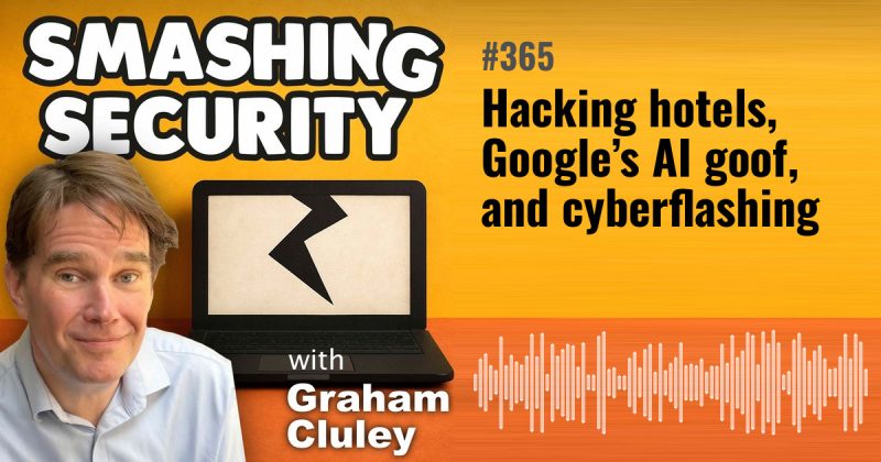 Smashing Security episode 365: Hacking hotels, Google’s AI goof, and cyberflashing