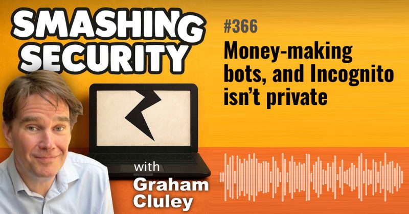Smashing Security episode 366: Money-making bots, and Incognito isn’t private