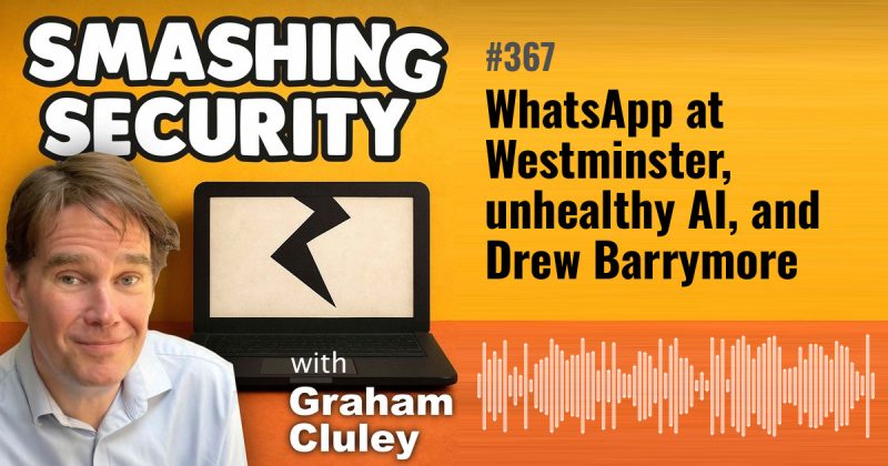 Smashing Security episode 367: WhatsApp at Westminster, unhealthy AI, and Drew Barrymore