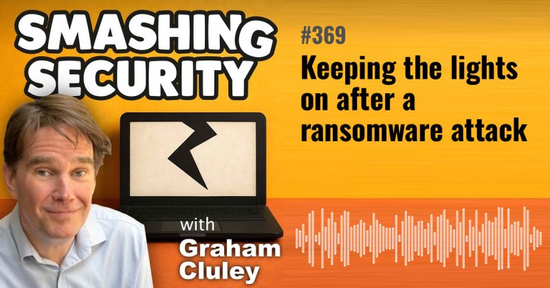 Smashing Security episode 369: Keeping the lights on after a ransomware attack