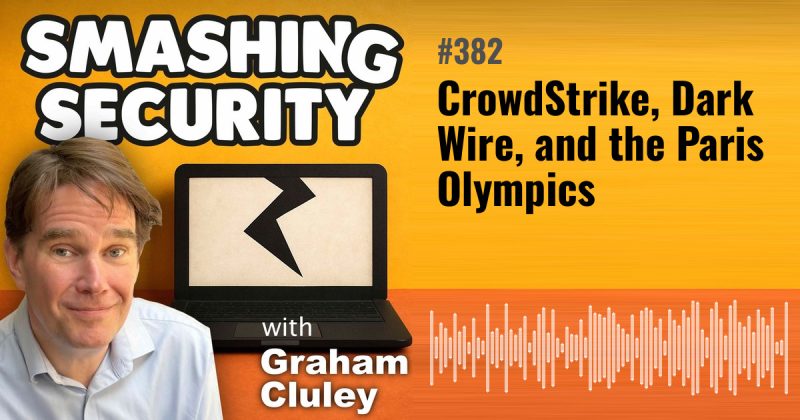 Smashing Security episode 382: CrowdStrike, Dark Wire, and the Paris Olympics