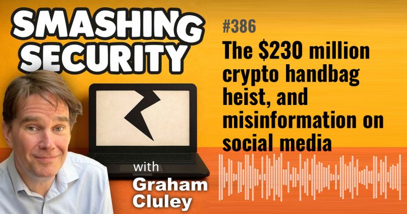 Smashing Security episode 386: The $230 million crypto handbag heist, and misinformation on social media